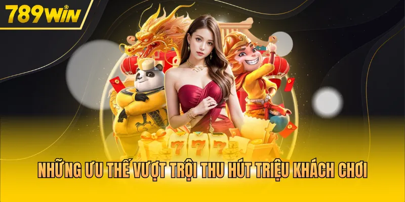 Những ưu thế vượt trội thu hút triệu khách chơi 