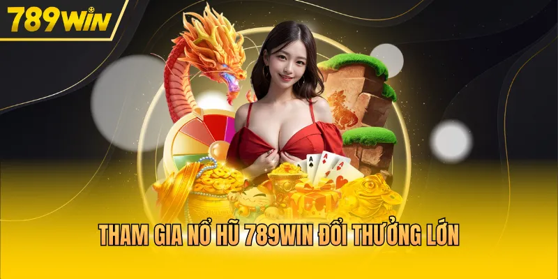 Tham gia nổ hũ 789WIN đổi thưởng lớn 